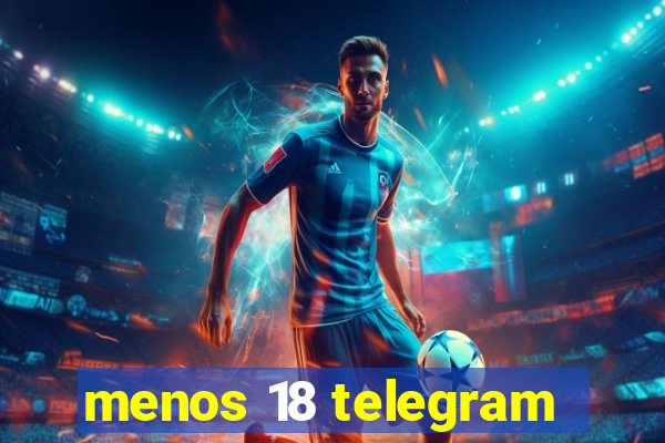 menos 18 telegram