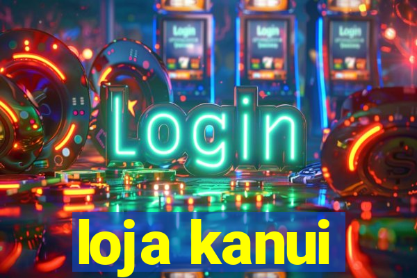 loja kanui