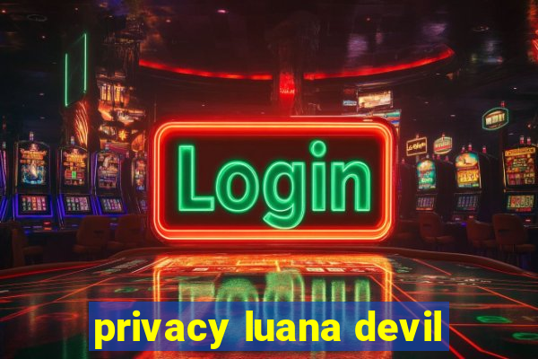 privacy luana devil