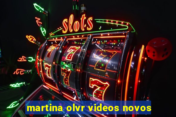 martina olvr videos novos