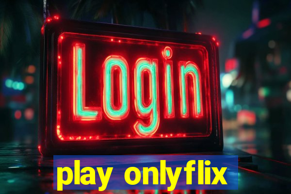 play onlyflix