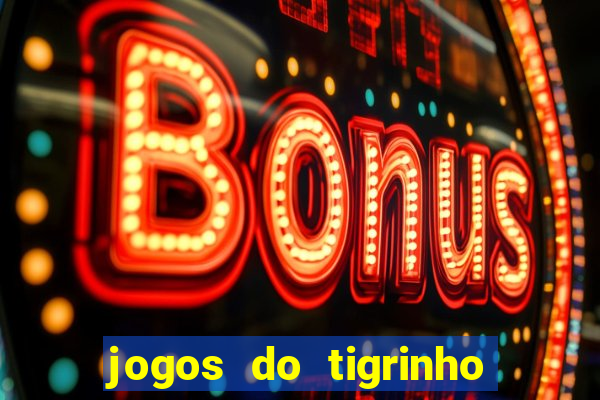 jogos do tigrinho que da bonus no cadastro