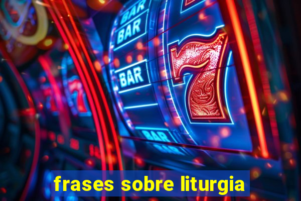 frases sobre liturgia