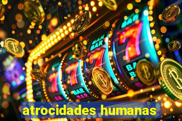 atrocidades humanas