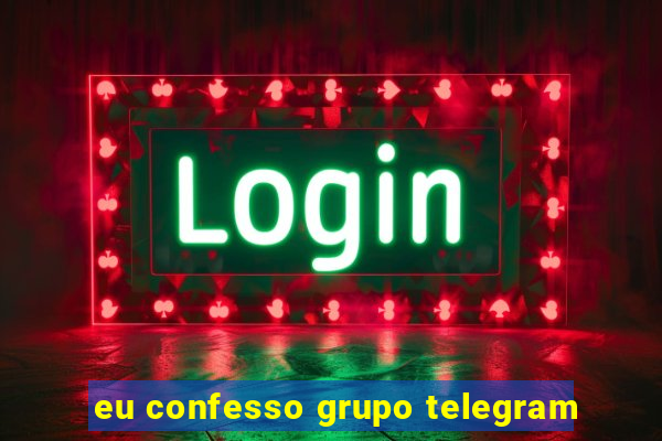 eu confesso grupo telegram