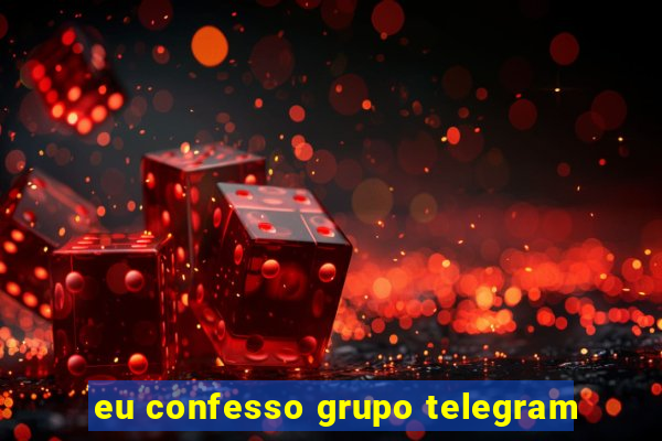 eu confesso grupo telegram