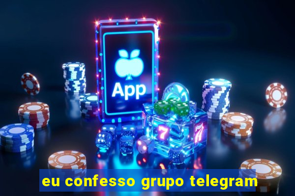 eu confesso grupo telegram