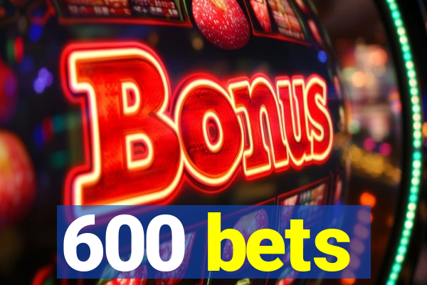 600 bets