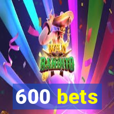 600 bets