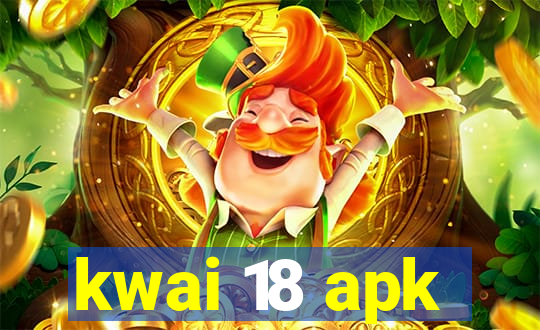 kwai 18 apk