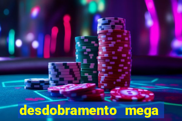 desdobramento mega sena 18 dezenas