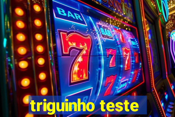 triguinho teste