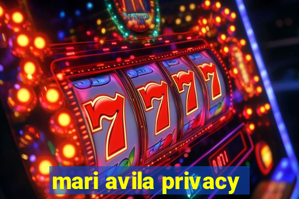 mari avila privacy