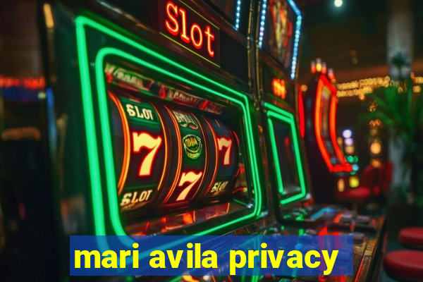 mari avila privacy