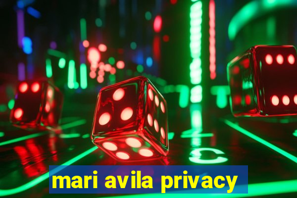 mari avila privacy