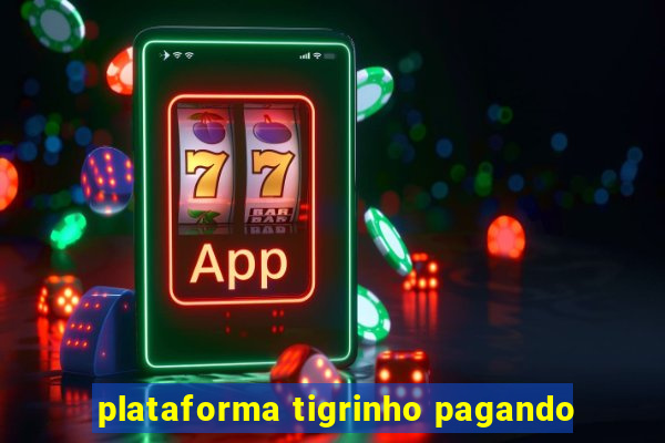 plataforma tigrinho pagando