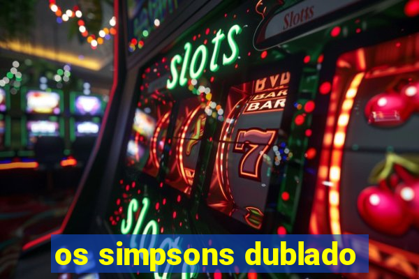 os simpsons dublado