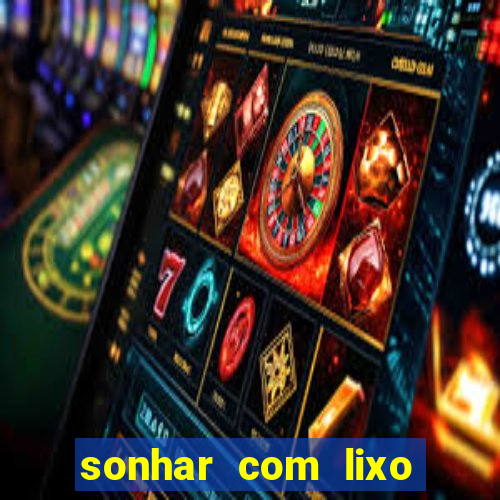 sonhar com lixo jogo do bicho