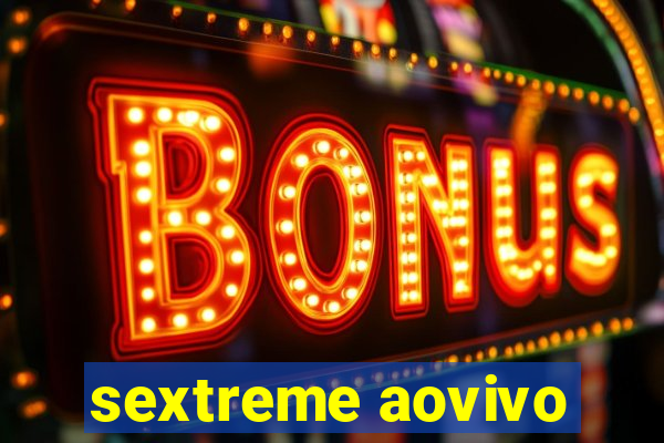 sextreme aovivo