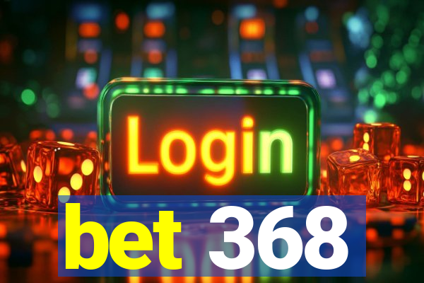 bet 368