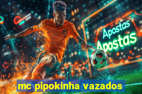 mc pipokinha vazados