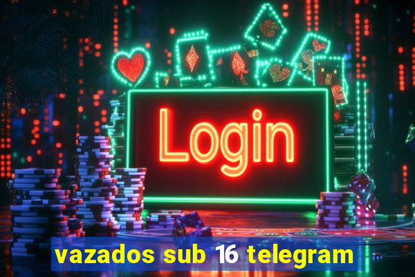 vazados sub 16 telegram