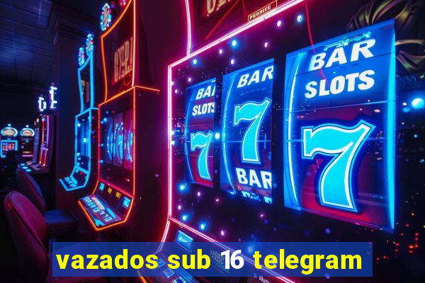 vazados sub 16 telegram