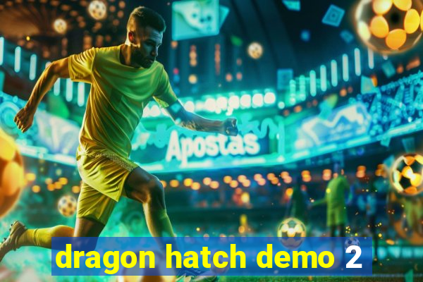 dragon hatch demo 2