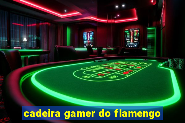 cadeira gamer do flamengo