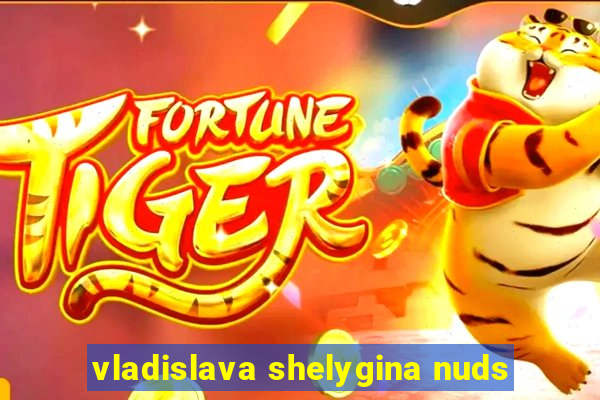 vladislava shelygina nuds