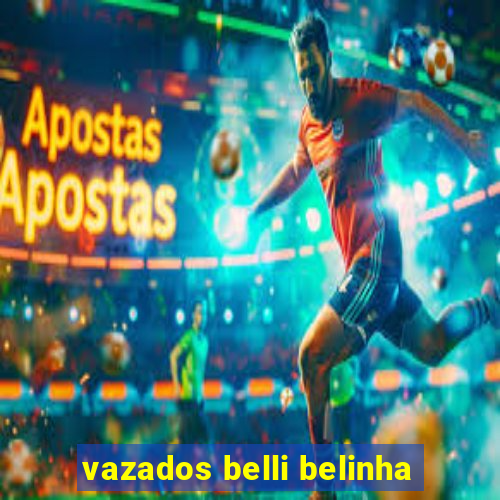 vazados belli belinha