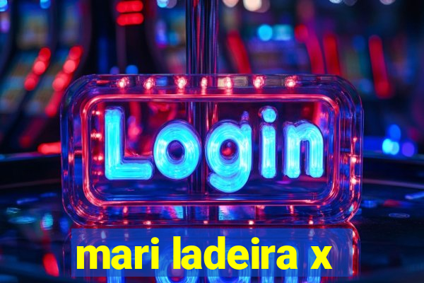 mari ladeira x