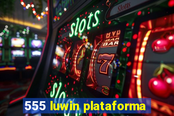 555 luwin plataforma