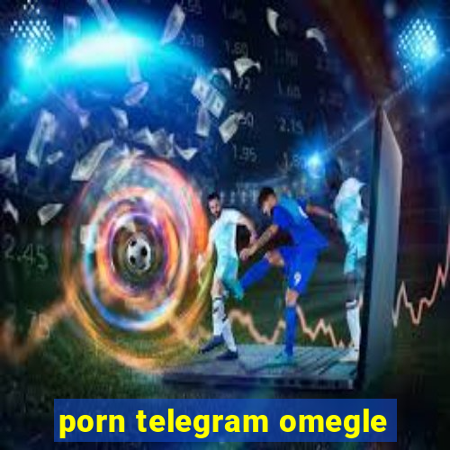 porn telegram omegle