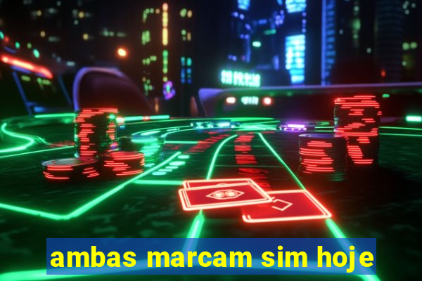 ambas marcam sim hoje