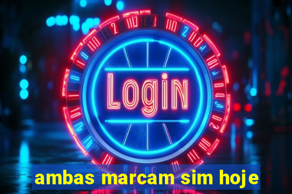 ambas marcam sim hoje