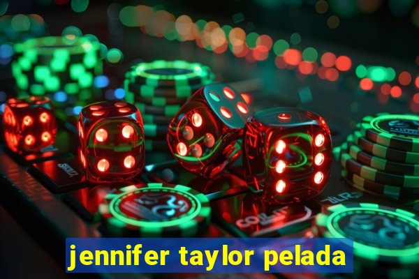 jennifer taylor pelada