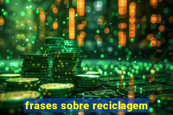 frases sobre reciclagem