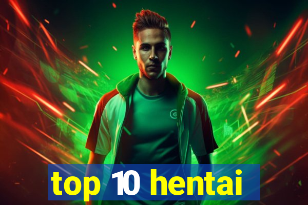 top 10 hentai