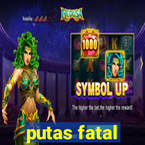 putas fatal