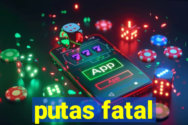 putas fatal