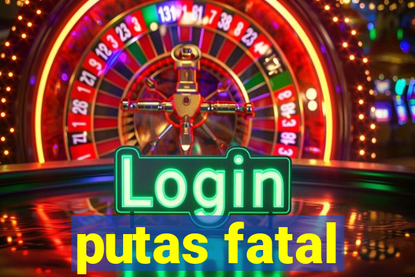 putas fatal