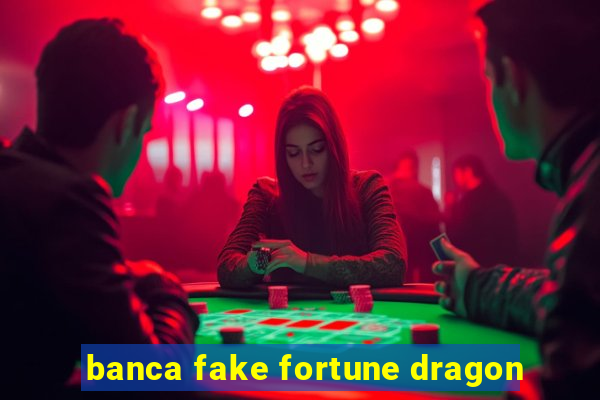 banca fake fortune dragon