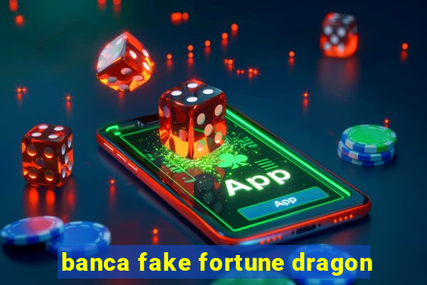 banca fake fortune dragon