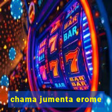 chama jumenta erome