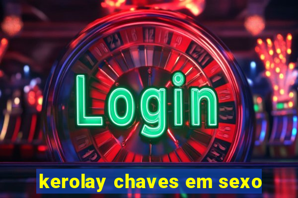 kerolay chaves em sexo