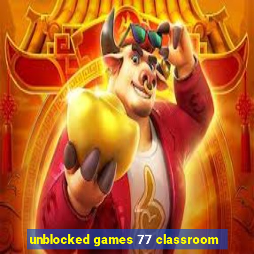 unblocked games 77 classroom