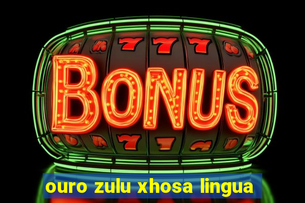 ouro zulu xhosa lingua