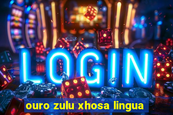 ouro zulu xhosa lingua