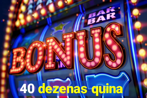 40 dezenas quina